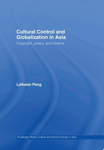 Cultural Control and Globalization in Asia Copyright, Piracy and Cinema
