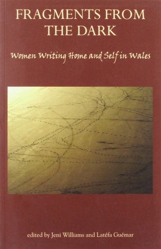 Fragments from the Dark Women Writing Home and Self in Wales