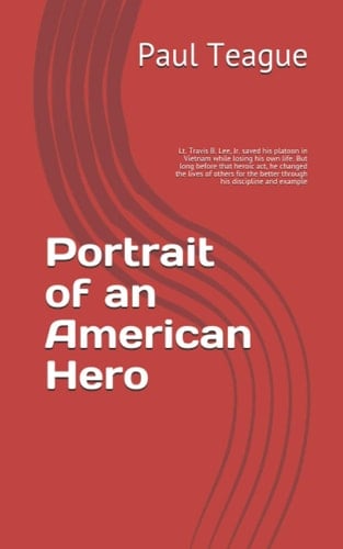 Portrait of an American Hero: Lt. Travis B. Lee, Jr. sacrificed his own life to save his platoon in Vietnam. It was no surprise to those who knew him.