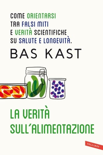 La verità sull'alimentazione Come orientarsi tra falsi miti e verità scientifiche su salute e longevità