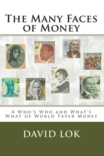 The Many Faces of Money A Who's Who and What's What of World Paper Money
