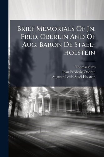 Brief Memorials Of Jn. Fred. Oberlin And Of Aug. Baron De Stael-holstein