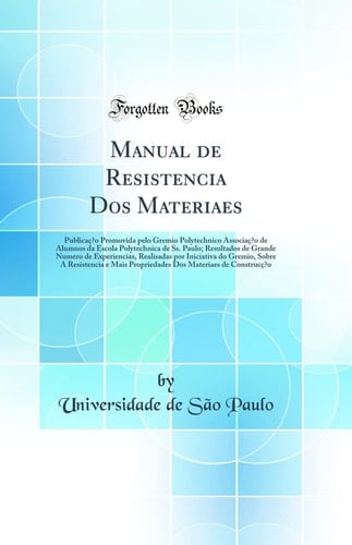 Manual de Resistencia DOS Materiaes Publicaçāo Promovida Pelo Gremio Polytechnico Associaçāo de Alumnos Da Escola Polytechnica de Ss. Paulo; Resultados de Grande Numero de Experiencias, Realisadas Por Iniciativa Do Gremio, Sobre a Resistencia E Mais