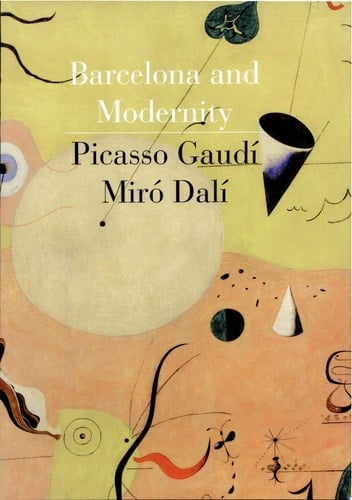 Barcelona and Modernity Picasso, Gaudí, Miró, Dalí