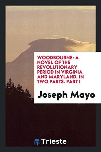 Woodbourne A Novel of the Revolutionary Period in Virginia and Maryland. in Two Parts. Part I