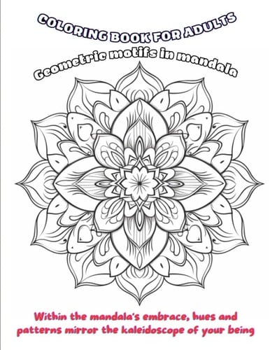 Sacred Harmony: Geometric Mandalas Coloring Book Adults Gift for Inner Serenity: Geometric Mandala Coloring Art Within the mandala's embrace, hues and patterns mirror the kaleidoscope of your being