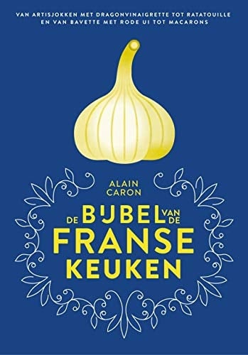 De bijbel van de Franse keuken van artisjokken met dragonvinaigrette tot ratatouille en van bavette met rode ui tot macarons