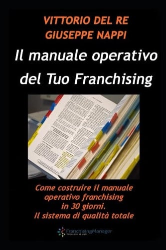 Come Costruire il Manuale Operativo Del Tuo Franchising Come Costruire il Manuale Operativo Franchising in 30 Giorni. il Sistema Di Qualità Totale