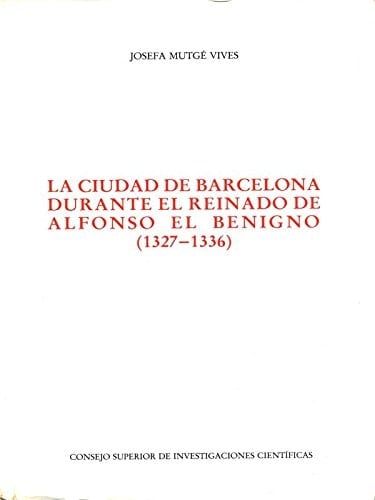 La ciudad de Barcelona durante el reinado de Alfonso el Benigno (1327-1336) (Anuario de estudios medievales) (Spanish Edition)