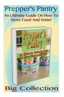Prepper's Pantry Big Collection An Ultimate Guide on How to Store Food and Water: (Prepper's Guide, Survival Guide)
