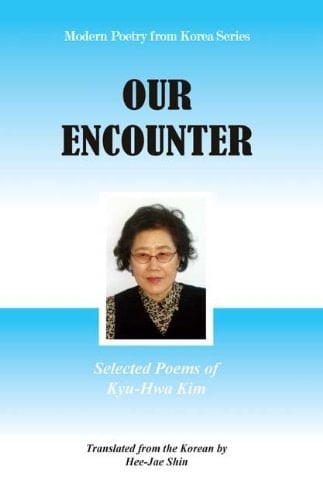 Our Encounter Selected Poems of Kyu-Hwa Kim ; Translated by Hee-Jae Shin