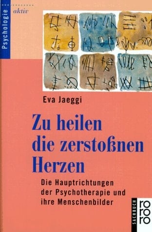 Zu heilen die zerstoßnen Herzen die Hauptrichtungen der Psychotherapie und ihre Menschenbilder