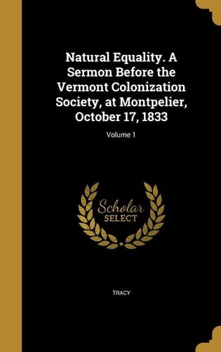 Natural Equality. A Sermon Before the Vermont Colonization Society, at Montpelier, October 17, 1833; Volume 1
