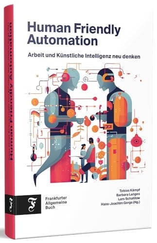 Human Friendly Automation Arbeit und Künstliche Intelligenz neu denken