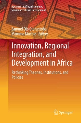 Innovation, Regional Integration, and Development in Africa Rethinking Theories, Institutions, and Policies