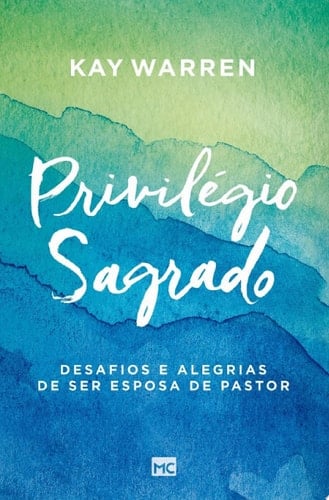Privilégio sagrado Desafios e alegrias de ser esposa de pastor