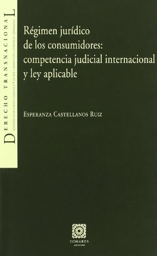 Régimen jurídico de los consumidores competencia judicial internacional y ley aplicable