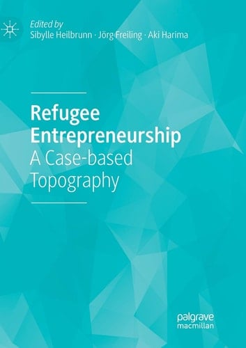 Refugee Entrepreneurship A Case-based Topography