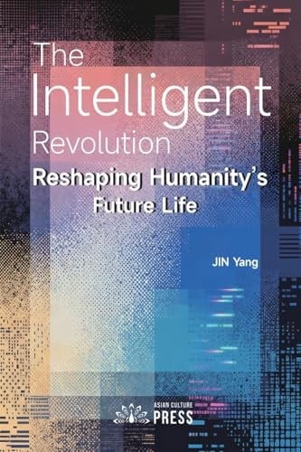 The Intelligent Revolution: Reshaping Humanity's Future Life