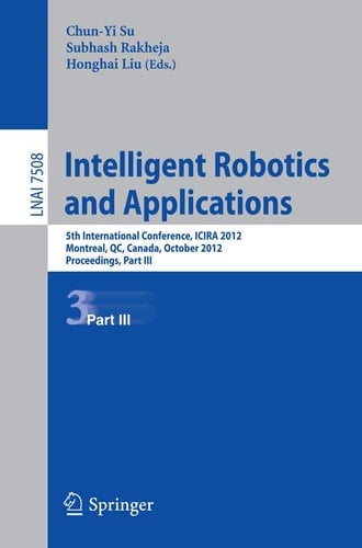 Intelligent Robotics and Applications 5th International Conference, ICIRA 2012, Montreal, Canada, October 3-5, 2012, Proceedings