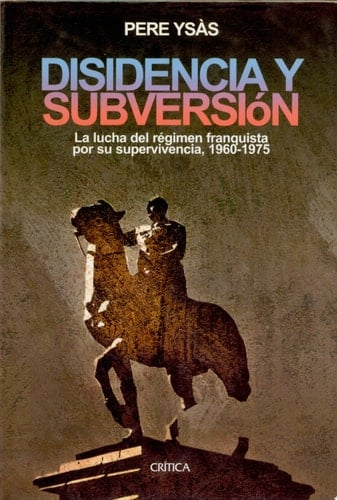 Disidencia y subversión la lucha del régimen franquista por su supervivencia, 1960-1975