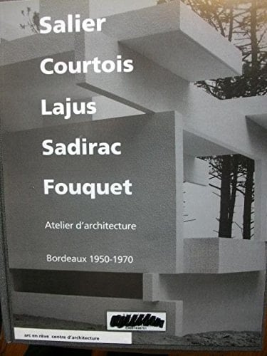 Salier, Courtois, Lajus, Sadirac, Fouquet atelier d'architecture, Bordeaux, 1950-1970 (French Edition)