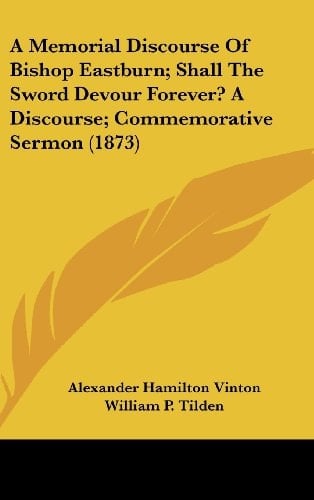 A Memorial Discourse of Bishop Eastburn; Shall the Sword Devour Forever? a Discourse; Commemorative Sermon