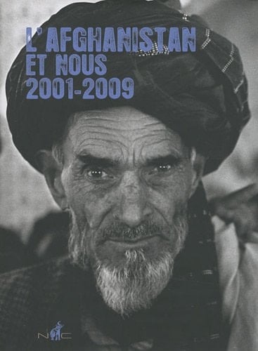 L'Afghanistan et nous 2001-2009 : [exposition, Paris, Musée de l'Armée, Hôtel des Invalides, 31 octobre 2009-26 février 2010