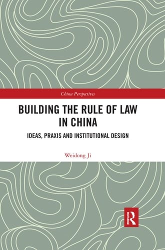 Building the Rule of Law in China Ideas, Praxis and Institutional Design