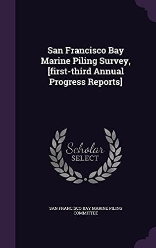 San Francisco Bay Marine Piling Survey, [first-third Annual Progress Reports]