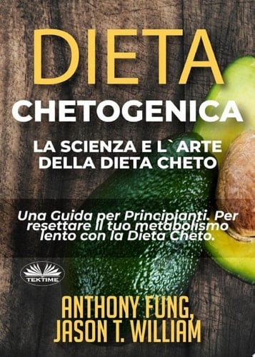 Dieta chetogenica - la scienza e l'arte della dieta cheto Una guida per principianti. per resettare il tuo metabolismo lento con la dieta cheto.