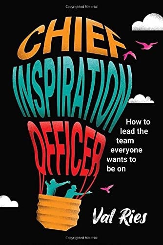 Chief Inspiration Officer How to Lead the Team Everyone Wants to be on