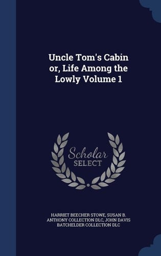 Uncle Tom's Cabin Or, Life Among the Lowly Volume 1