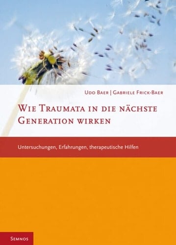 Wie Traumata in die nächste Generation wirken Untersuchungen, Erfahrungen, therapeutische Hilfen