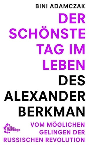 Der schönste Tag im Leben des Alexander Berkman vom womöglichen Gelingen der Russischen Revolution