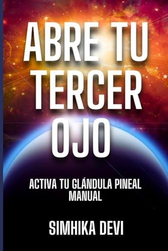 ABRE TU TERCER OJO: Activa tu glándula pineal Manual (Spanish Edition)