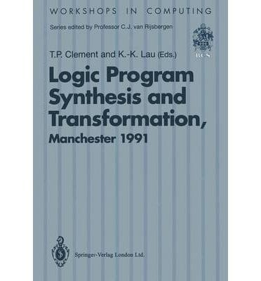 Logic Program Synthesis and Transformation Proceedings of LOPSTR '91, International Workshop on Logic Program Synthesis and Transformation, University of Manchester, 4-5 July 1991