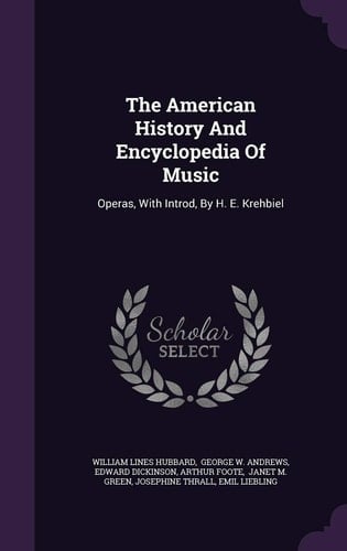 The American History and Encyclopedia of Music Operas, with Introd, by H. E. Krehbiel