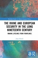 The Rhine and European Security in the Long Nineteenth Century Making Lifelines from Frontlines