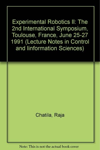 Experimental Robotics II: The 2nd International Symposium, Toulouse, France, June 25-27 1991 (Lecture Notes in Control & Information Sciences)