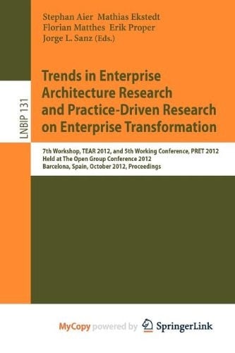 Trends in Enterprise Architecture Research and Practice-Driven Research on Enterprise Transformation 7th Workshop, TEAR 2012, and 5th Working Conference, PRET 2012, Held at The Open Group Conference 2012, Barcelona, Spain, October 23-24, 2012, Proceedings