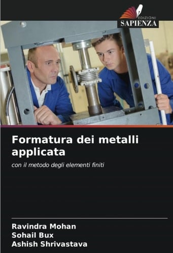 Formatura dei metalli applicata: con il metodo degli elementi finiti (Italian Edition)