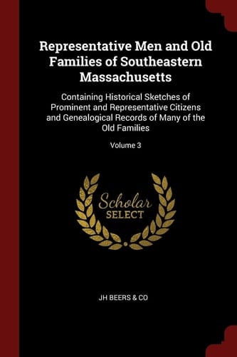Representative Men and Old Families of Southeastern Massachusetts Containing Historical Sketches of Prominent and Representative Citizens and Genealogical Records of Many of the Old Families; Volume 3