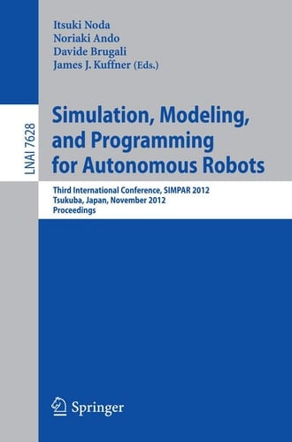 Simulation, Modeling, and Programming for Autonomous Robots Third International Conference, SIMPAR 2012, Tsukuba, Japan, November 5-8, 2012, Proceedings