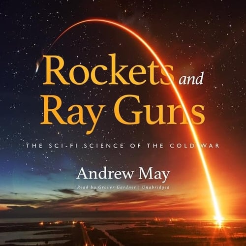 Rockets and Ray Guns Lib/E: The Sci-Fi Science of the Cold War (Science and Fiction Series Lib/E)