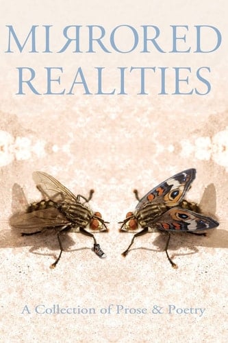 Mirrored Realities A Collection of Prose & Poetry