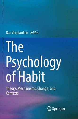 The Psychology of Habit Theory, Mechanisms, Change, and Contexts