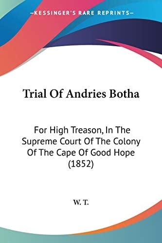 Trial Of Andries Botha: For High Treason, In The Supreme Court Of The Colony Of The Cape Of Good Hope (1852)