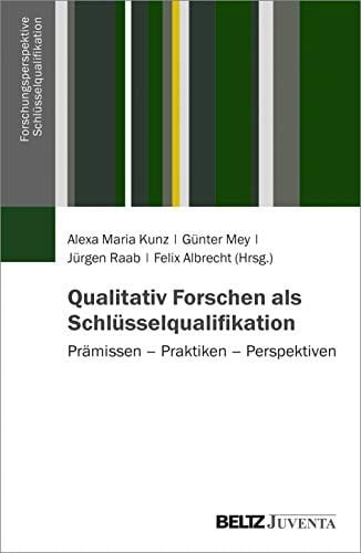 Qualitativ Forschen als Schlüsselqualifikation Prämissen - Praktiken - Perspektiven