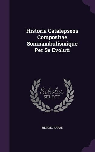 Historia Catalepseos Compositae Somnambulismique Per Se Evoluti